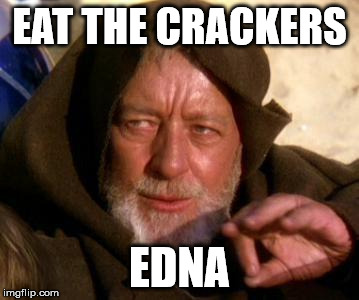 Obi Wan Kenobi Jedi Mind Trick | EAT THE CRACKERS EDNA | image tagged in obi wan kenobi jedi mind trick | made w/ Imgflip meme maker