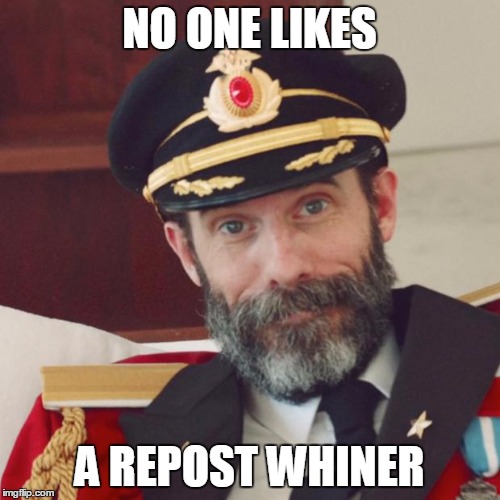 NO ONE LIKES A REPOST WHINER | made w/ Imgflip meme maker