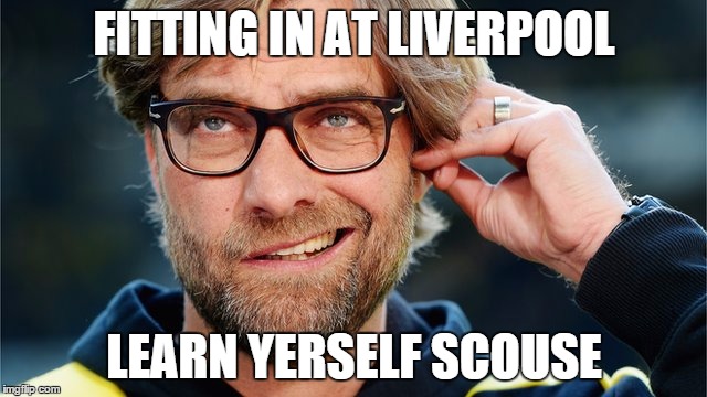 Jurgen Klopp develops an ear for the Liverpool accent | FITTING IN AT LIVERPOOL LEARN YERSELF SCOUSE | image tagged in jurgen | made w/ Imgflip meme maker