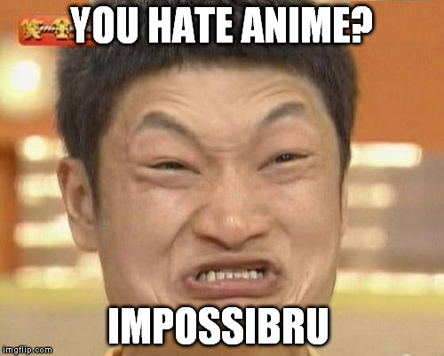 Impossibru Guy Original | YOU HATE ANIME? IMPOSSIBRU | image tagged in memes,impossibru guy original | made w/ Imgflip meme maker