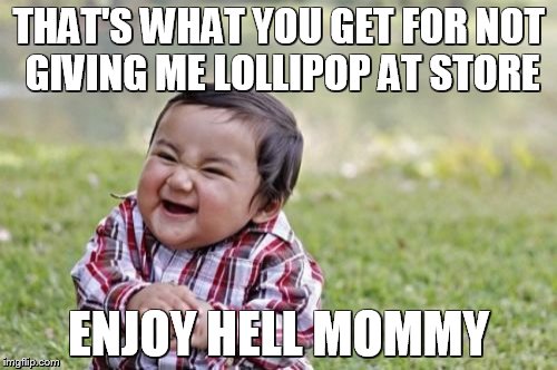 Evil Toddler Meme | THAT'S WHAT YOU GET FOR NOT GIVING ME LOLLIPOP AT STORE ENJOY HELL MOMMY | image tagged in memes,evil toddler | made w/ Imgflip meme maker