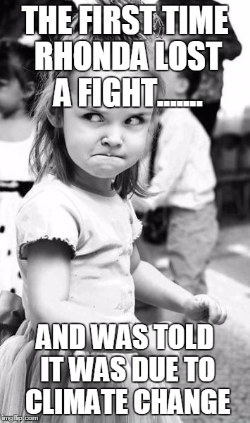 Angry Toddler Meme | THE FIRST TIME RHONDA LOST A FIGHT....... AND WAS TOLD IT WAS DUE TO CLIMATE CHANGE | image tagged in memes,angry toddler | made w/ Imgflip meme maker