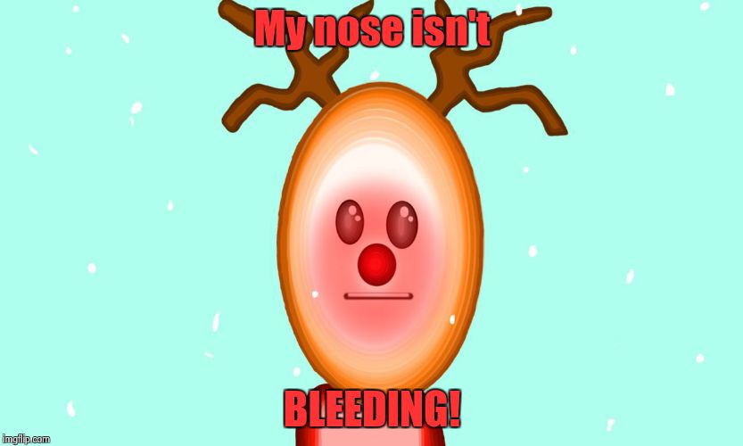 My nose isn't BLEEDING! | image tagged in 3-d man holiday edition | made w/ Imgflip meme maker