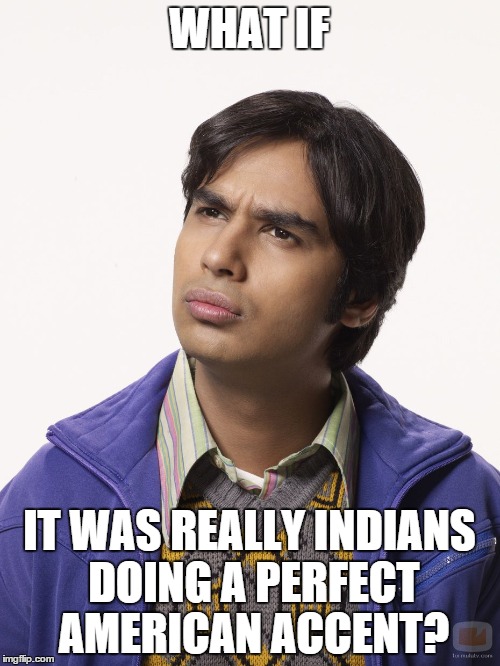 WHAT IF IT WAS REALLY INDIANS DOING A PERFECT AMERICAN ACCENT? | made w/ Imgflip meme maker