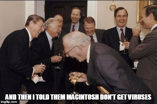 Laughing Men In Suits Meme | AND THEN I TOLD THEM MACINTOSH DON'T GET VIRUSES | image tagged in memes,laughing men in suits | made w/ Imgflip meme maker