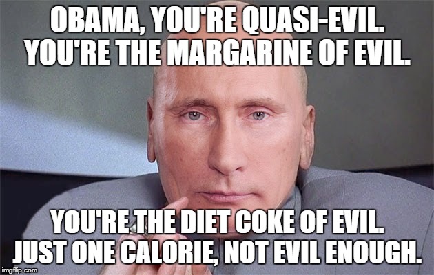 OBAMA, YOU'RE QUASI-EVIL. YOU'RE THE MARGARINE OF EVIL. YOU'RE THE DIET COKE OF EVIL. JUST ONE CALORIE, NOT EVIL ENOUGH. | made w/ Imgflip meme maker