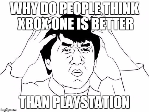 Jackie Chan WTF | WHY DO PEOPLE THINK XBOX ONE IS BETTER THAN PLAYSTATION | image tagged in memes,jackie chan wtf | made w/ Imgflip meme maker