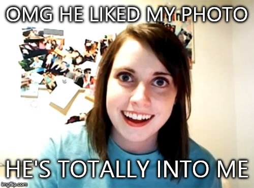 Overly Attached Girlfriend Meme | OMG HE LIKED MY PHOTO HE'S TOTALLY INTO ME | image tagged in memes,overly attached girlfriend | made w/ Imgflip meme maker