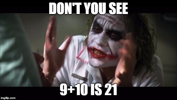 And everybody loses their minds | DON'T YOU SEE 9+10 IS 21 | image tagged in memes,and everybody loses their minds | made w/ Imgflip meme maker