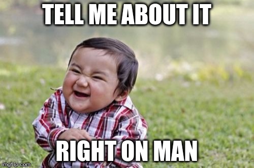 Evil Toddler Meme | TELL ME ABOUT IT RIGHT ON MAN | image tagged in memes,evil toddler | made w/ Imgflip meme maker