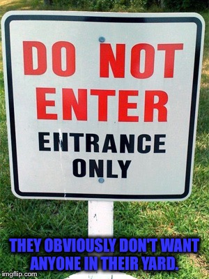 Okay... | THEY OBVIOUSLY DON'T WANT ANYONE IN THEIR YARD. | image tagged in signs/billboards,funny signs | made w/ Imgflip meme maker