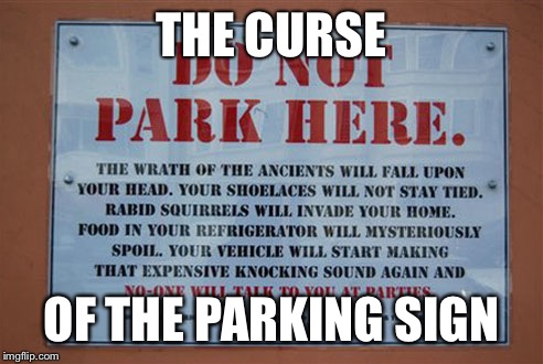 Curses | THE CURSE OF THE PARKING SIGN | image tagged in signs/billboards,parking,food | made w/ Imgflip meme maker