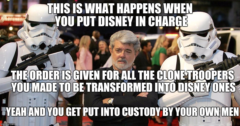 George in custody | THIS IS WHAT HAPPENS WHEN YOU PUT DISNEY IN CHARGE THE ORDER IS GIVEN FOR ALL THE CLONE TROOPERS YOU MADE TO BE TRANSFORMED INTO DISNEY ONES | image tagged in george lucas,disney killed star wars,star wars | made w/ Imgflip meme maker