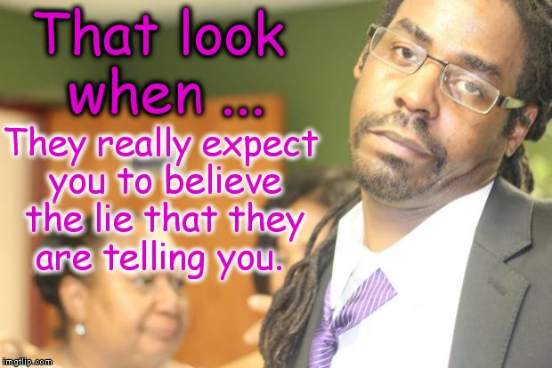 skeptical black guy | That look when ... They really expect you to believe the lie that they are telling you. | image tagged in skeptical black guy | made w/ Imgflip meme maker