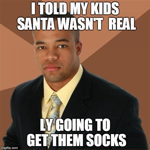 A merry Christmas from Bara Magma AND Okoto! | I TOLD MY KIDS SANTA WASN'T  REAL LY GOING TO GET THEM SOCKS | image tagged in memes,successful black man,christmas,santa | made w/ Imgflip meme maker