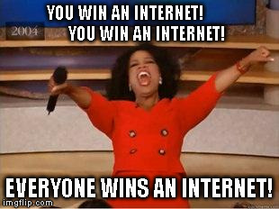 Oprah You Get A | YOU WIN AN INTERNET!                  
           YOU WIN AN INTERNET! EVERYONE WINS AN INTERNET! | image tagged in you get an oprah | made w/ Imgflip meme maker