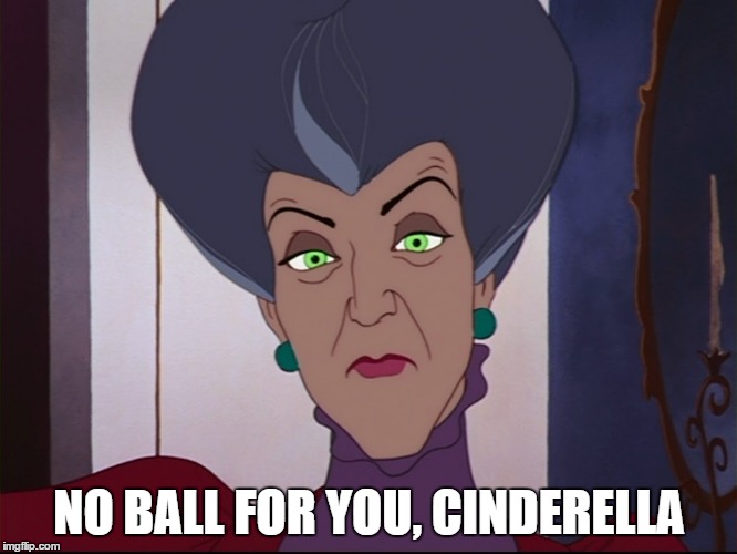 NO BALL FOR YOU, CINDERELLA | made w/ Imgflip meme maker