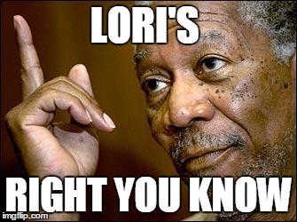 This Morgan Freeman | LORI'S RIGHT YOU KNOW | image tagged in this morgan freeman | made w/ Imgflip meme maker