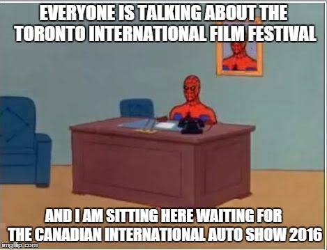 Anyone going to TIFF? Well i'm not. | EVERYONE IS TALKING ABOUT THE TORONTO INTERNATIONAL FILM FESTIVAL AND I AM SITTING HERE WAITING FOR THE CANADIAN INTERNATIONAL AUTO SHOW 201 | image tagged in memes,spiderman computer desk,spiderman | made w/ Imgflip meme maker