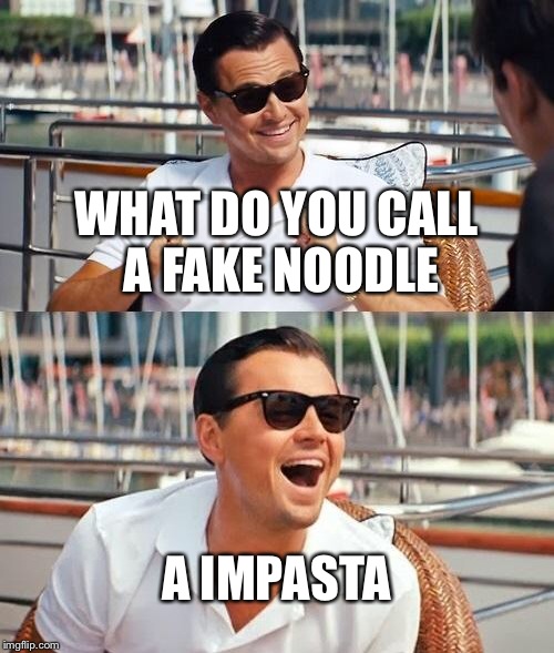 Leonardo Dicaprio Wolf Of Wall Street | WHAT DO YOU CALL A FAKE NOODLE A IMPASTA | image tagged in memes,leonardo dicaprio wolf of wall street | made w/ Imgflip meme maker