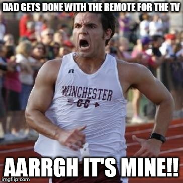 It's mine! | DAD GETS DONE WITH THE REMOTE FOR THE TV AARRGH IT'S MINE!! | image tagged in it's mine | made w/ Imgflip meme maker