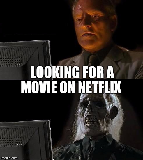 I'll Just Wait Here | LOOKING FOR A MOVIE ON NETFLIX | image tagged in memes,ill just wait here | made w/ Imgflip meme maker