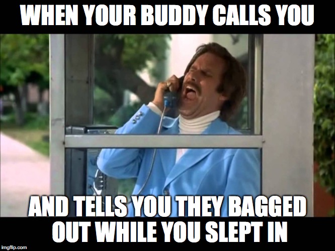 WHEN YOUR BUDDY CALLS YOU AND TELLS YOU THEY BAGGED OUT WHILE YOU SLEPT IN | made w/ Imgflip meme maker