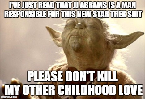 Yoda praying | I'VE JUST READ THAT JJ ABRAMS IS A MAN RESPONSIBLE FOR THIS NEW STAR TREK SHIT PLEASE DON'T KILL MY OTHER CHILDHOOD LOVE | image tagged in yoda praying | made w/ Imgflip meme maker