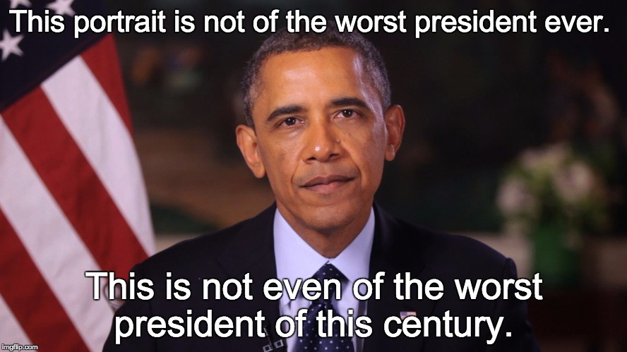 Irritated Obama | This portrait is not of the worst president ever. This is not even of the worst president of this century. | image tagged in irritated obama | made w/ Imgflip meme maker