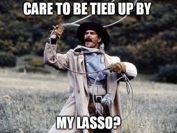 Pecos Bill - Care To Be Tied Up? | CARE TO BE TIED UP BY MY LASSO? | image tagged in pecos bill lasso,memes,disney,tall tale,patrick swayze,pecos bill | made w/ Imgflip meme maker