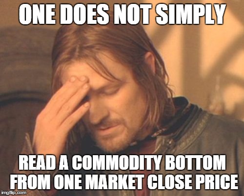 Frustrated Boromir Meme | ONE DOES NOT SIMPLY READ A COMMODITY BOTTOM FROM ONE MARKET CLOSE PRICE | image tagged in memes,frustrated boromir | made w/ Imgflip meme maker