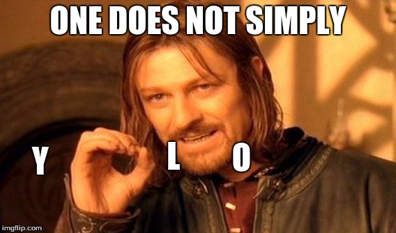 One Does Not Simply | ONE DOES NOT SIMPLY Y L O | image tagged in memes,one does not simply | made w/ Imgflip meme maker