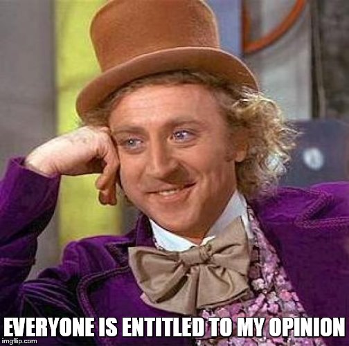 Creepy Condescending Wonka Meme | EVERYONE IS ENTITLED TO MY OPINION | image tagged in memes,creepy condescending wonka | made w/ Imgflip meme maker