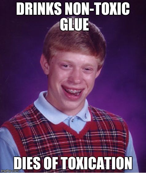 Bad Luck Brian Meme | DRINKS NON-TOXIC GLUE DIES OF TOXICATION | image tagged in memes,bad luck brian | made w/ Imgflip meme maker