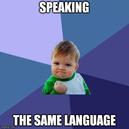 Success Kid Meme | SPEAKING THE SAME LANGUAGE | image tagged in memes,success kid | made w/ Imgflip meme maker