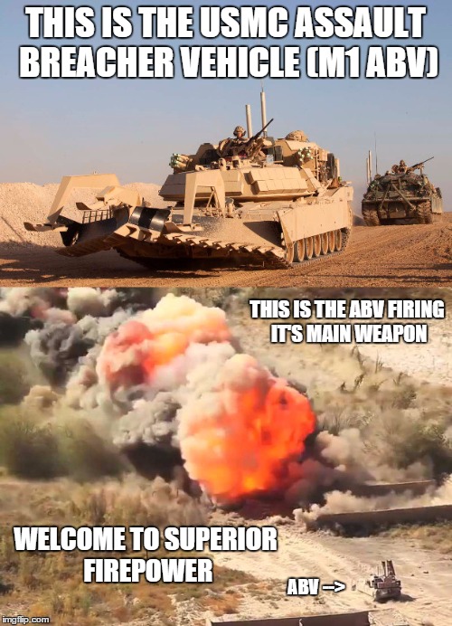 THIS IS THE USMC ASSAULT BREACHER VEHICLE (M1 ABV) THIS IS THE ABV FIRING IT'S MAIN WEAPON ABV --> WELCOME TO SUPERIOR FIREPOWER | made w/ Imgflip meme maker