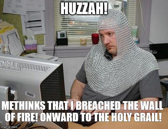 Huzzah hacker knight | HUZZAH! METHINKS THAT I BREACHED THE WALL OF FIRE! ONWARD TO THE HOLY GRAIL! | image tagged in knight | made w/ Imgflip meme maker