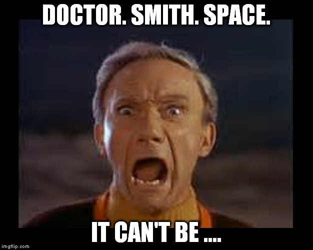 Who Dat | DOCTOR. SMITH. SPACE. IT CAN'T BE .... | image tagged in tarded,say it ain't so,doctor who,lost in space,just sayin' | made w/ Imgflip meme maker