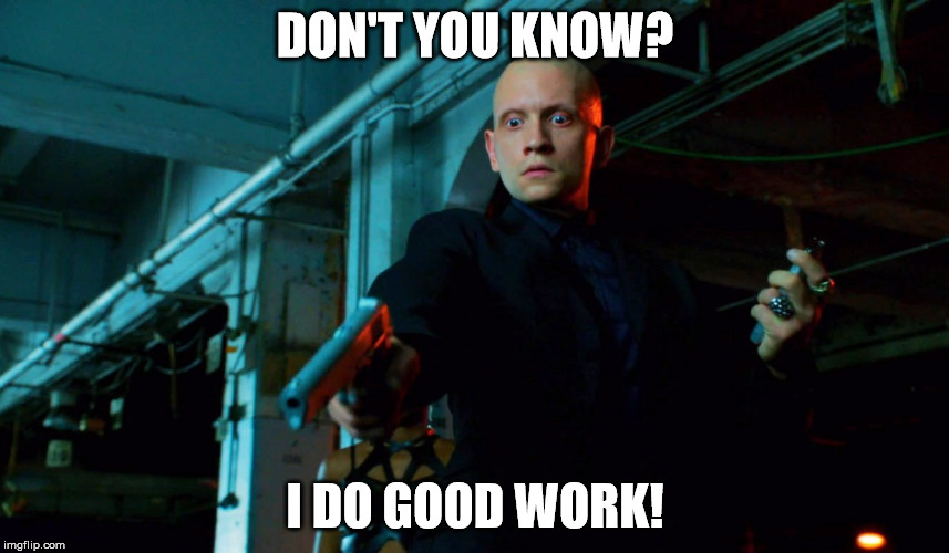 Don't You Know? | DON'T YOU KNOW? I DO GOOD WORK! | image tagged in good work,memes,victor,gotham,don't you,hitman | made w/ Imgflip meme maker