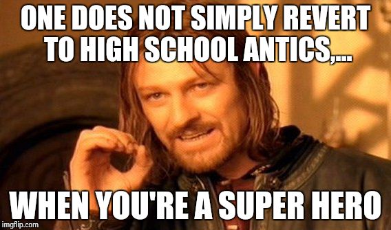 One Does Not Simply Meme | ONE DOES NOT SIMPLY REVERT TO HIGH SCHOOL ANTICS,... WHEN YOU'RE A SUPER HERO | image tagged in memes,one does not simply | made w/ Imgflip meme maker