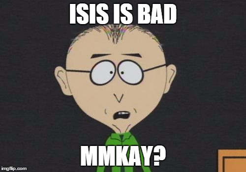 Mr Mackey Meme | ISIS IS BAD MMKAY? | image tagged in memes,mr mackey | made w/ Imgflip meme maker