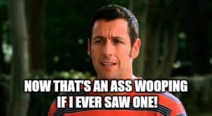 Adam Sandler | NOW THAT'S AN ASS WOOPING IF I EVER SAW ONE! | image tagged in adam sandler | made w/ Imgflip meme maker