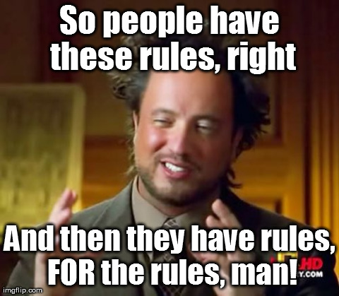 Ancient Aliens Meme | So people have these rules, right And then they have rules, FOR the rules, man! | image tagged in memes,ancient aliens | made w/ Imgflip meme maker