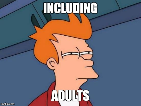 Futurama Fry Meme | INCLUDING ADULTS | image tagged in memes,futurama fry | made w/ Imgflip meme maker