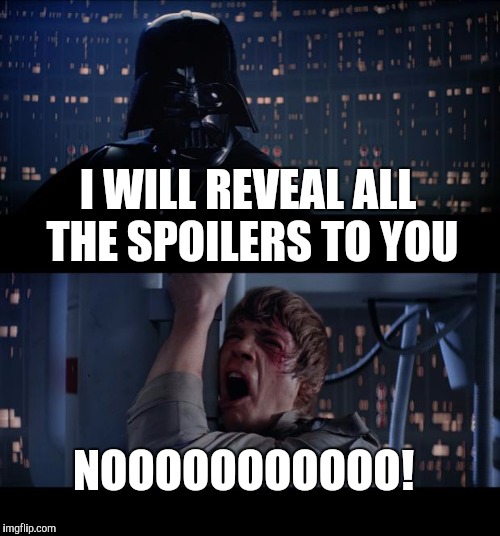 Star Wars No | I WILL REVEAL ALL THE SPOILERS TO YOU NOOOOOOOOOOO! | image tagged in memes,star wars no | made w/ Imgflip meme maker