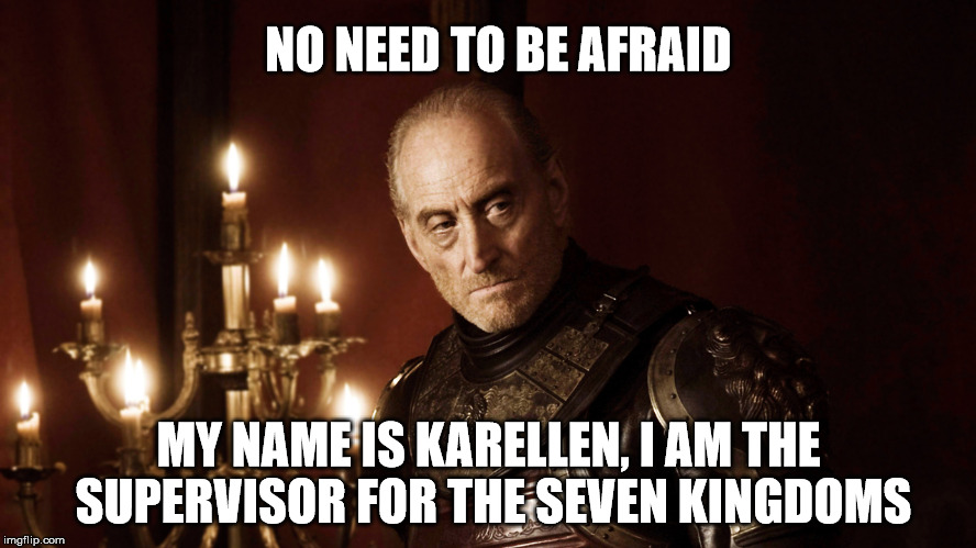 Karellen in Game of Thrones | NO NEED TO BE AFRAID MY NAME IS KARELLEN, I AM THE SUPERVISOR FOR THE SEVEN KINGDOMS | image tagged in childhoods end,game of thrones,tywin lannister | made w/ Imgflip meme maker