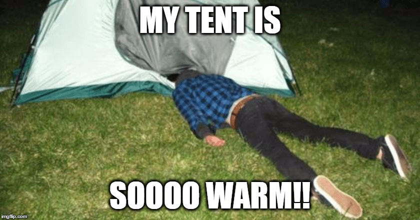 camping fail | MY TENT IS SOOOO WARM!! | image tagged in camping fail | made w/ Imgflip meme maker