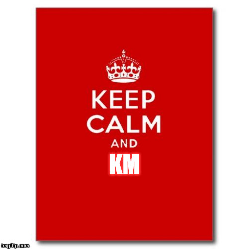 Keep calm  | KM | image tagged in keep calm  | made w/ Imgflip meme maker