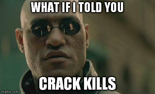 Matrix Morpheus Meme | WHAT IF I TOLD YOU CRACK KILLS | image tagged in memes,matrix morpheus | made w/ Imgflip meme maker