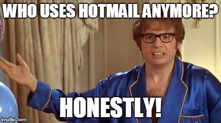 Austin Powers Honestly | WHO USES HOTMAIL ANYMORE? HONESTLY! | image tagged in memes,austin powers honestly | made w/ Imgflip meme maker